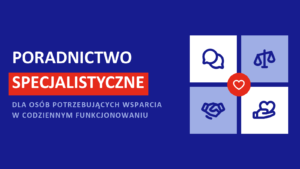 Poradnictwo specjalistyczne dla osób potrzebujących wsparcia w codziennym funkcjonowaniu